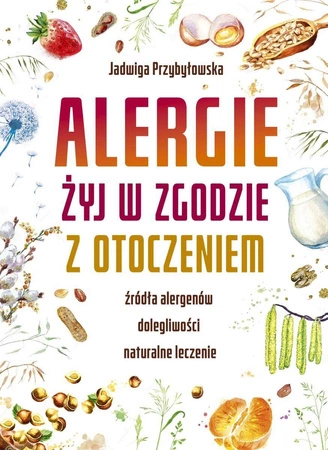 Alergie. Żyj w zgodzie z otoczeniem - Jadwiga Przybyłowska