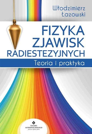 Fizyka zjawisk radiestezyjnych. Teoria i praktyka wyd. 2022 - Włodzimierz Łazowski