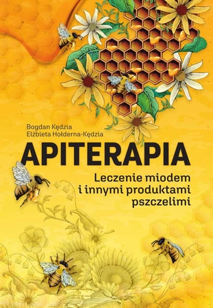 Apiterapia. Leczenie miodem i innymi produktami pszczelimi wyd. 2022 - Elżbieta Hołderna-Kędzia,Bogdan Kędzia