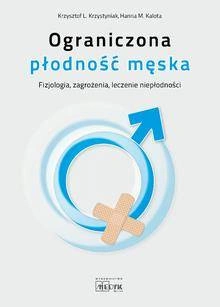 Ograniczona płodność męska fizjologia, zagrożenia, leczenie niepłodności - Krzysztof L. Krzystyniak,Hanna M. Kalota