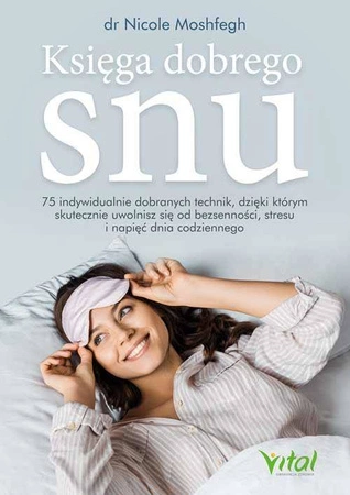 Księga dobrego snu. 75 indywidualnie dobranych technik, dzięki którym skutecznie uwolnisz się od bezsenności, stresu i napięć dnia codziennego - Nicole Moshfegh
