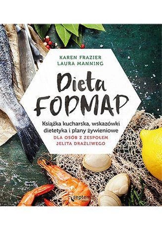 Dieta FODMAP. Książka kucharska, wskazówki dietetyka i plany żywieniowe dla osób z zespołem jelita drażliwego - Karen Frazier,Laura Manning