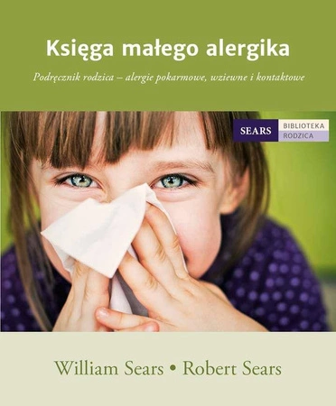 Księga małego alergika podręcznik rodzica alergie pokarmowe wziewne i kontaktowe - William Sears, Robert Sears