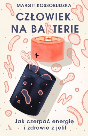 Człowiek na bakterie jak czerpać energię i zdrowie z jelit - Margit Kossobudzka