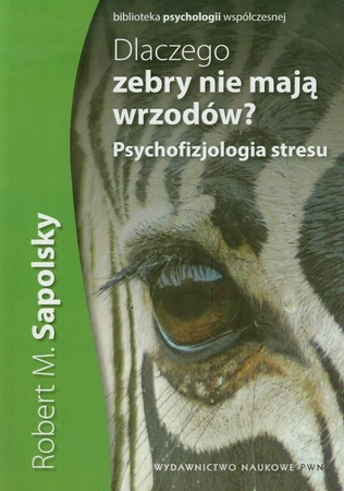 Dlaczego zebry nie Mają wrzodów psychofizjologia stresu - Robert M.sapolsky