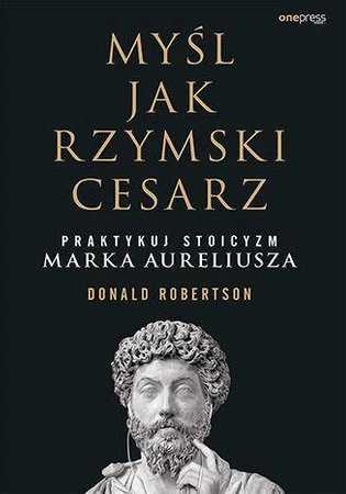 Myśl jak rzymski cesarz. Praktykuj stoicyzm Marka Aureliusza - Donald Robertson