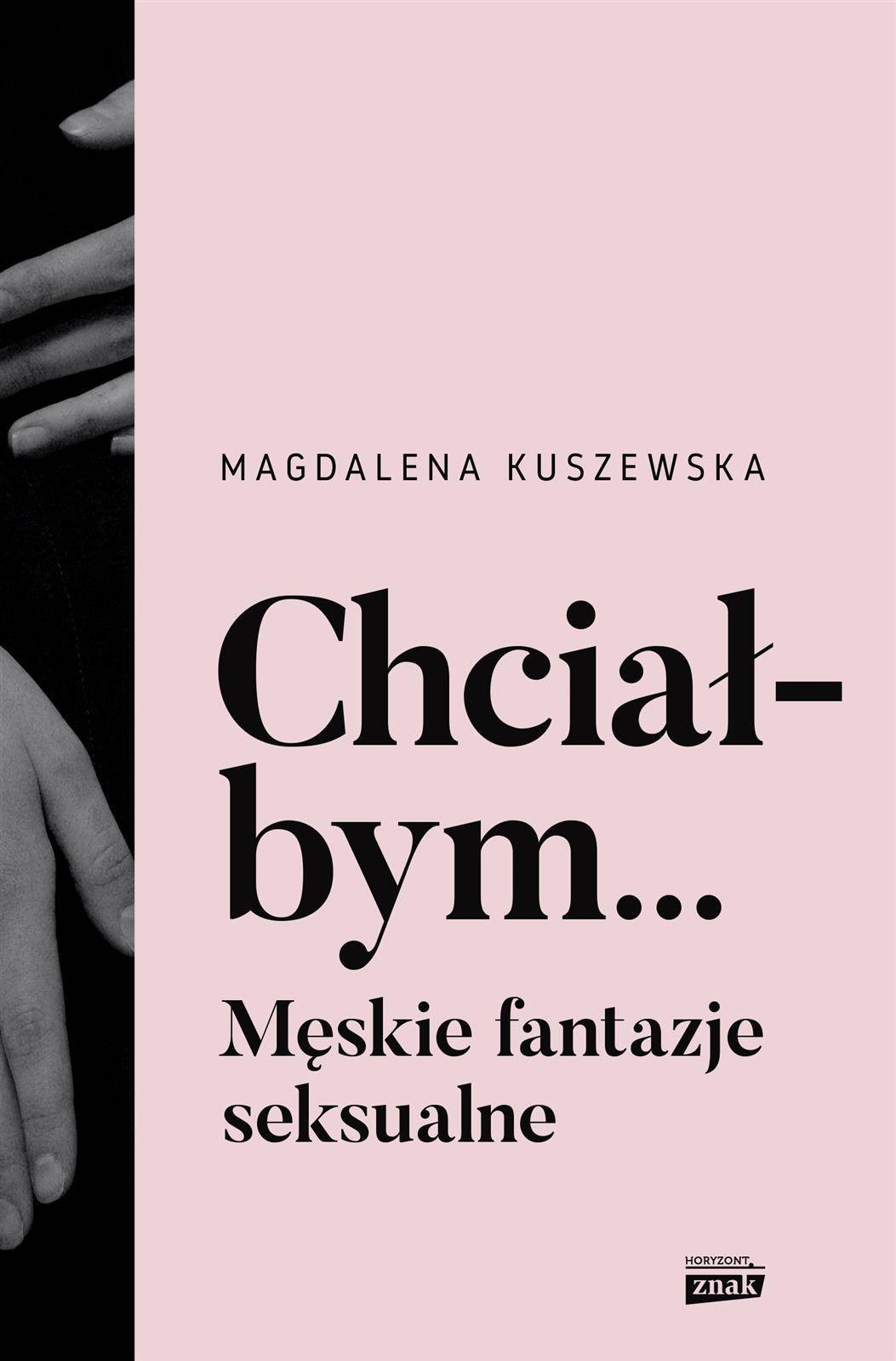 Chciałbym Męskie Fantazje Seksualne Magdalena Kuszewska Sklep Nabeapl 4321