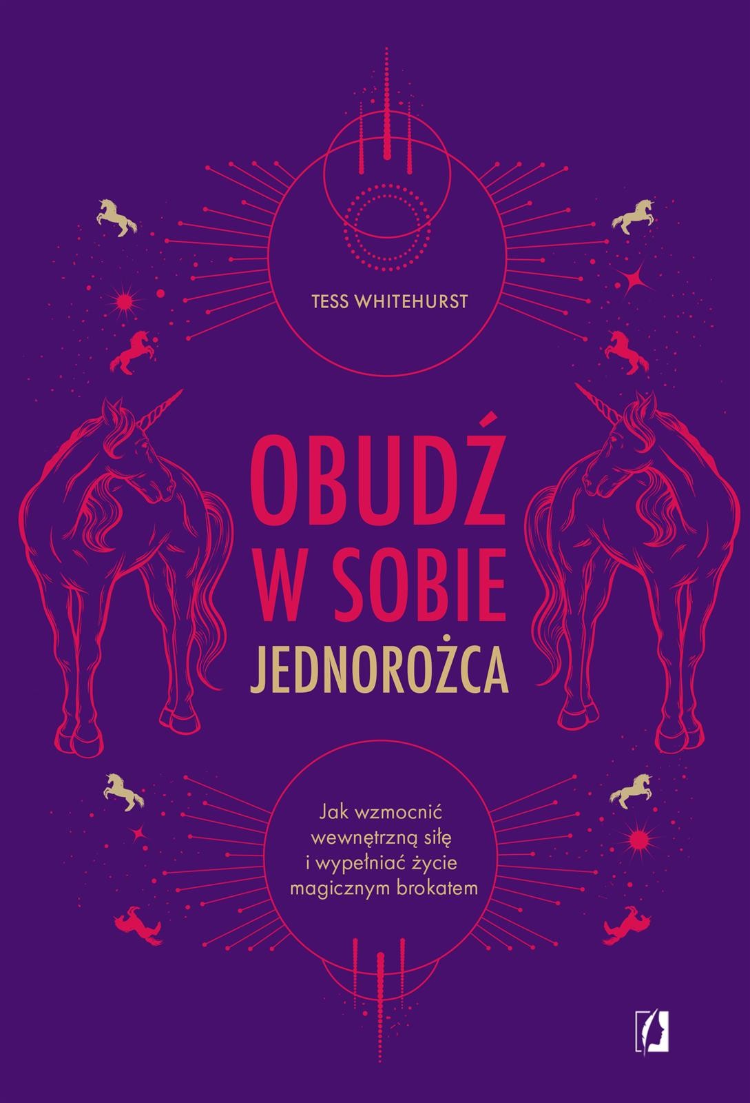 Obudź W Sobie Jednorożca Jak Wzmocnić Wewnętrzną Siłę I Wypełniać życie Magicznym Brokatem 4642