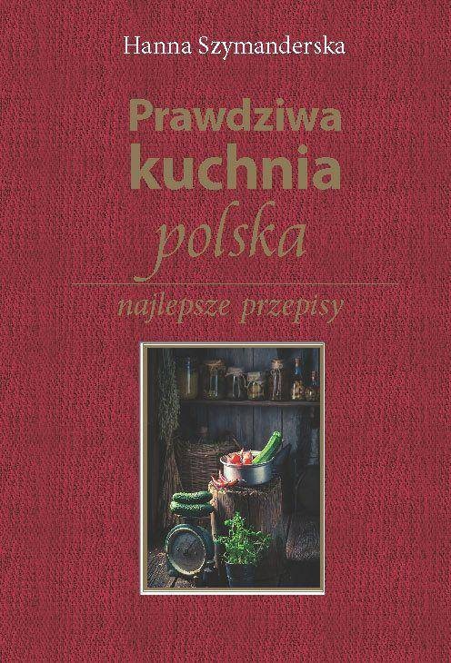 Prawdziwa Kuchnia Polska Najlepsze Przepisy - Hanna Szymanderska ...