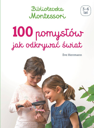 100 pomysłów jak odkrywać świat. Biblioteczka Montessori - Eve Herrmann