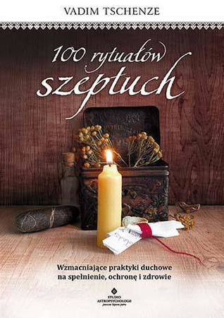 100 rytuałów szeptuch wzmacniające praktyki duchowe na spełnienie ochronę i zdrowie - Vadim Tschenze