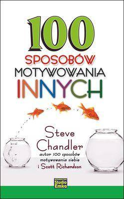 100 sposobów motywowania innych - Steve Chandler, Scott Richardson