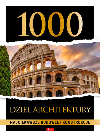 1000 dzieł architektury. Najciekawsze budowle i konstrukcje - Opracowanie zbiorowe