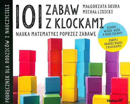 101 zabaw z klockami nauka matematyki poprzez zabawę podręcznik dla rodziców i nauczycieli - Małgorzata Skura, Michał Lisicki