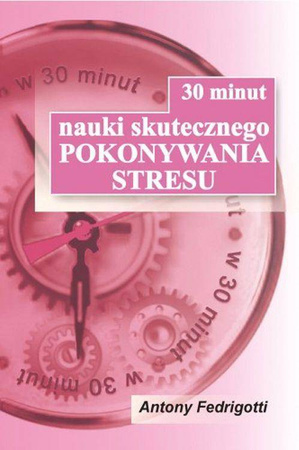 30 minut nauki skutecznego pokonywania stresu - Antony Fedrigotti