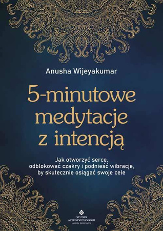 5-minutowe medytacje z intencją. Jak otworzyć serce, odblokować czakry i podnieść wibracje, by skutecznie osiągać swoje cele - Anusha Wijeyakumar