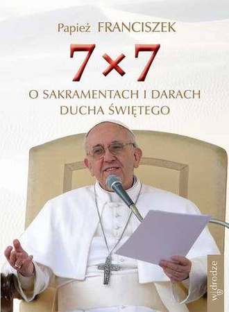 7x7 o sakramentach i darach ducha świętego - Papież Franciszek